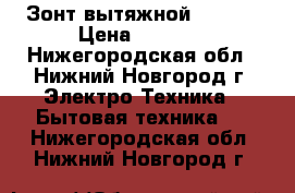 Зонт вытяжной ELIKOR › Цена ­ 3 000 - Нижегородская обл., Нижний Новгород г. Электро-Техника » Бытовая техника   . Нижегородская обл.,Нижний Новгород г.